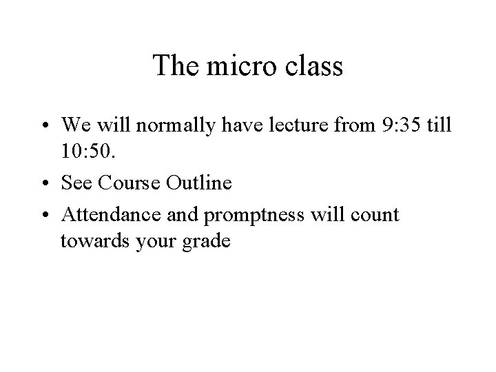 The micro class • We will normally have lecture from 9: 35 till 10: