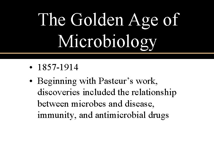 The Golden Age of Microbiology • 1857 -1914 • Beginning with Pasteur’s work, discoveries