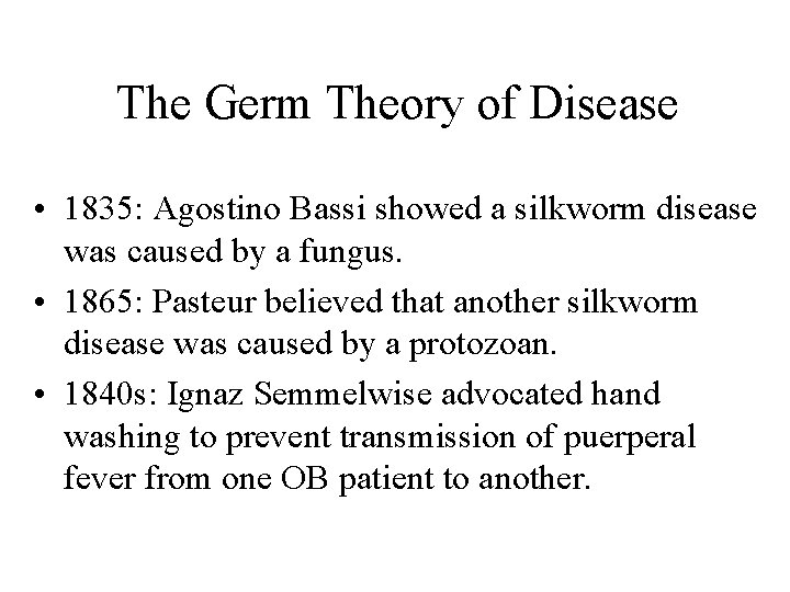 The Germ Theory of Disease • 1835: Agostino Bassi showed a silkworm disease was