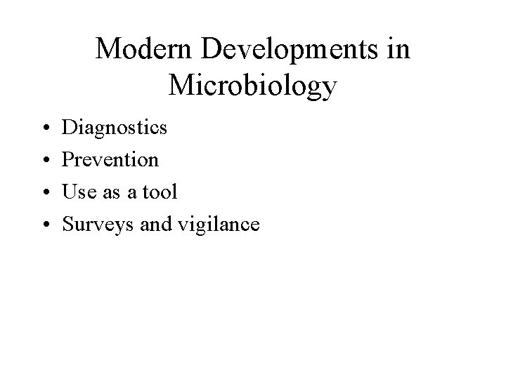 Modern Developments in Microbiology • • Diagnostics Prevention Use as a tool Surveys and