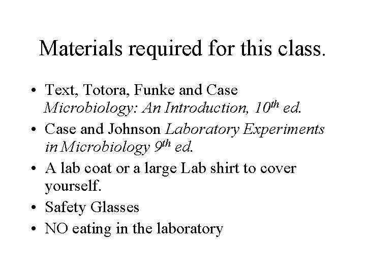 Materials required for this class. • Text, Totora, Funke and Case Microbiology: An Introduction,