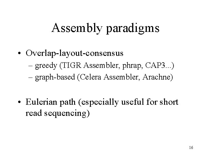 Assembly paradigms • Overlap-layout-consensus – greedy (TIGR Assembler, phrap, CAP 3. . . )