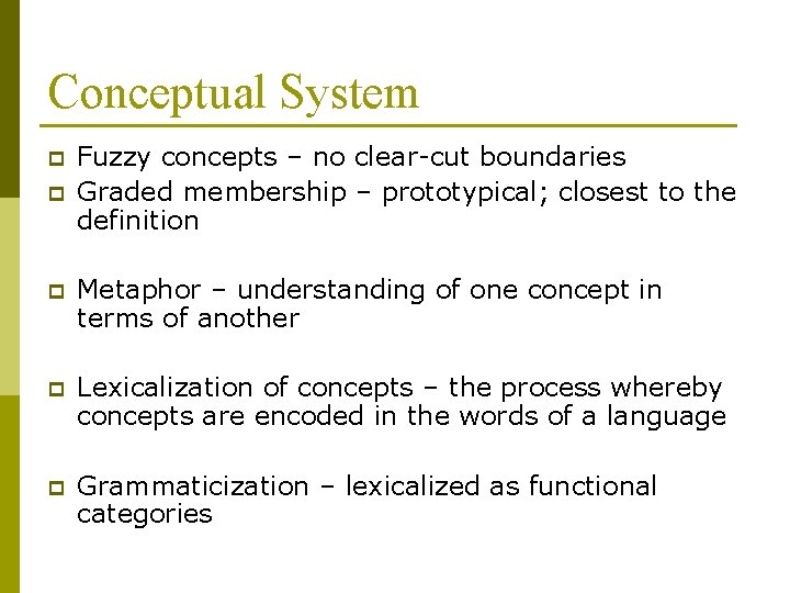 Conceptual System p p Fuzzy concepts – no clear-cut boundaries Graded membership – prototypical;