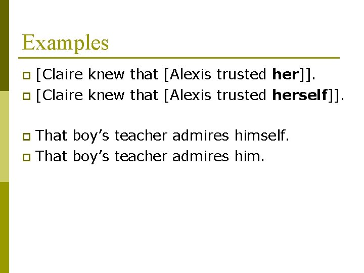 Examples [Claire knew that [Alexis trusted her]]. p [Claire knew that [Alexis trusted herself]].