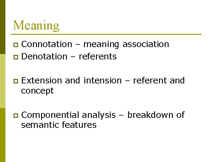 Meaning Connotation – meaning association p Denotation – referents p p Extension and intension