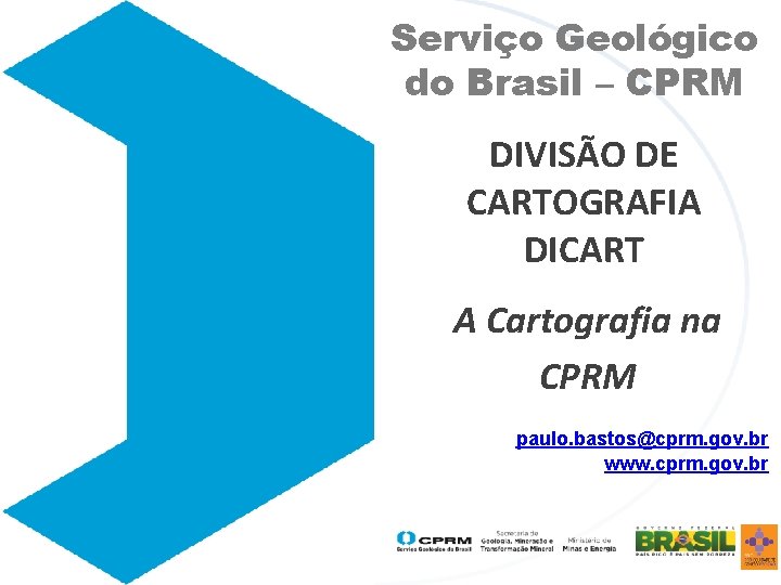 Serviço Geológico do Brasil – CPRM DIVISÃO DE CARTOGRAFIA DICART A Cartografia na CPRM