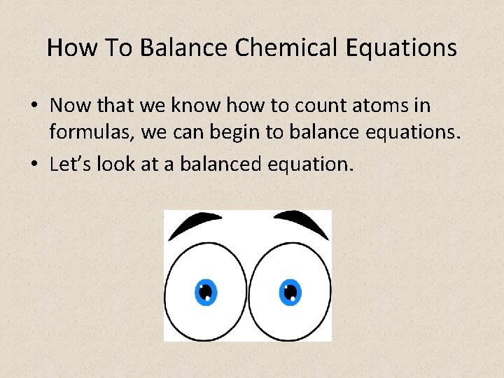 How To Balance Chemical Equations • Now that we know how to count atoms