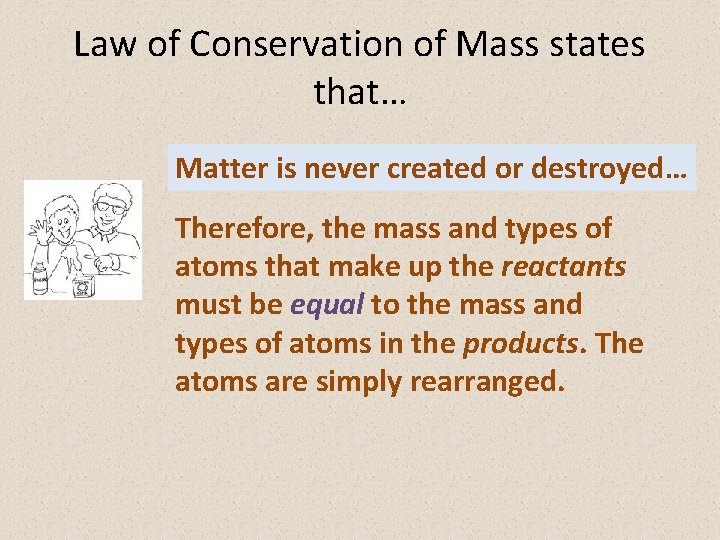 Law of Conservation of Mass states that… Matter is never created or destroyed… Therefore,