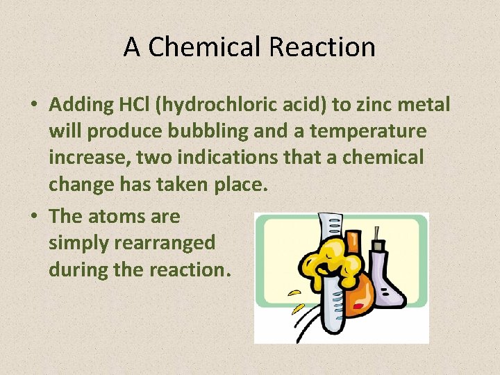 A Chemical Reaction • Adding HCl (hydrochloric acid) to zinc metal will produce bubbling