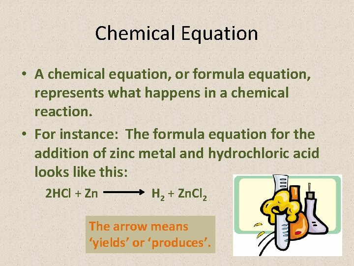 Chemical Equation • A chemical equation, or formula equation, represents what happens in a