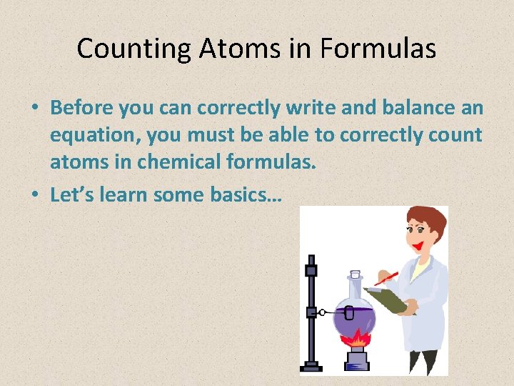 Counting Atoms in Formulas • Before you can correctly write and balance an equation,