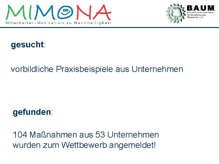 gesucht: vorbildliche Praxisbeispiele aus Unternehmen gefunden: 104 Maßnahmen aus 53 Unternehmen wurden zum Wettbewerb