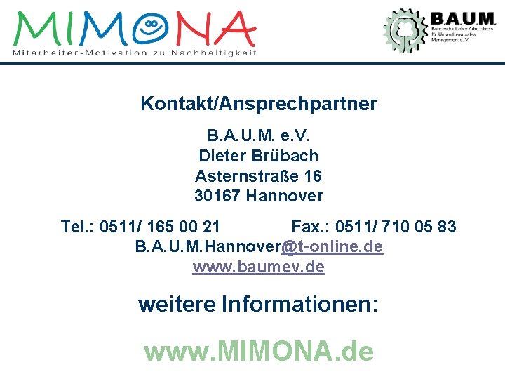 Kontakt/Ansprechpartner B. A. U. M. e. V. Dieter Brübach Asternstraße 16 30167 Hannover Tel.