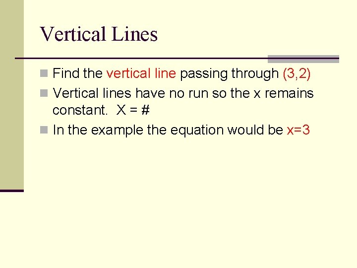 Vertical Lines n Find the vertical line passing through (3, 2) n Vertical lines