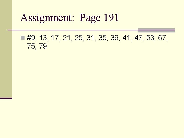 Assignment: Page 191 n #9, 13, 17, 21, 25, 31, 35, 39, 41, 47,