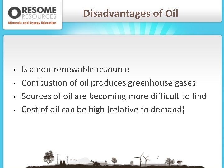 Disadvantages of Oil § § Is a non-renewable resource Combustion of oil produces greenhouse