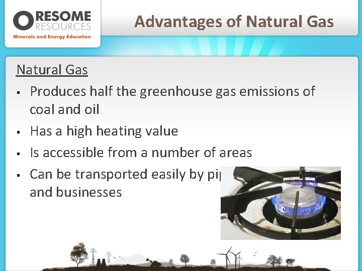 Advantages of Natural Gas § Produces half the greenhouse gas emissions of coal and
