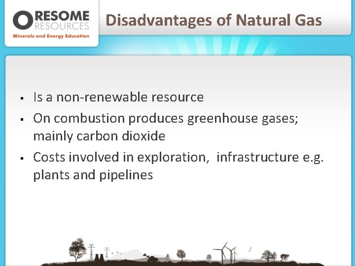 Disadvantages of Natural Gas § § § Is a non-renewable resource On combustion produces