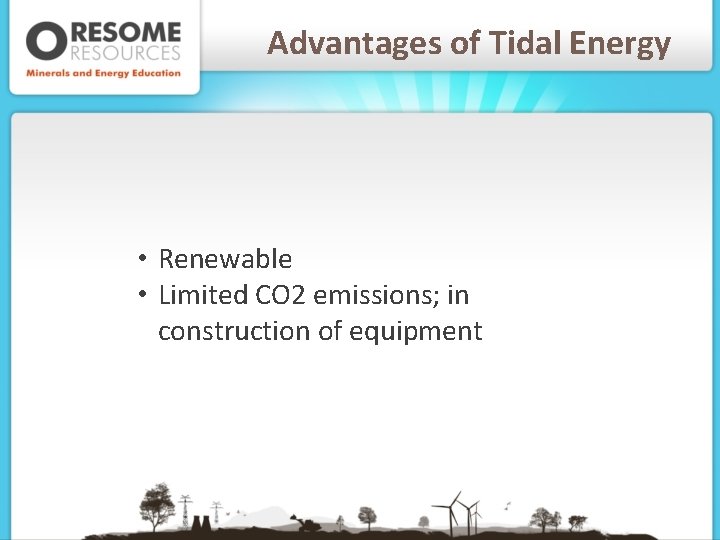 Advantages of Tidal Energy • Renewable • Limited CO 2 emissions; in construction of