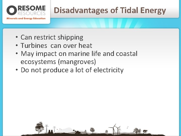 Disadvantages of Tidal Energy • Can restrict shipping • Turbines can over heat •