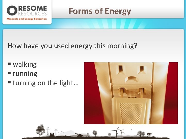 Forms of Energy How have you used energy this morning? § walking § running