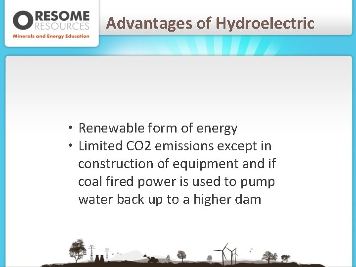 Advantages of Hydroelectric • Renewable form of energy • Limited CO 2 emissions except