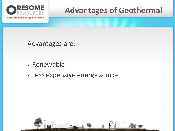 Advantages of Geothermal Advantages are: § § Renewable Less expensive energy source 