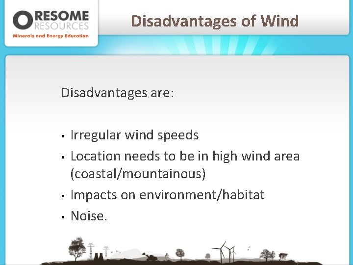 Disadvantages of Wind Disadvantages are: § § Irregular wind speeds Location needs to be