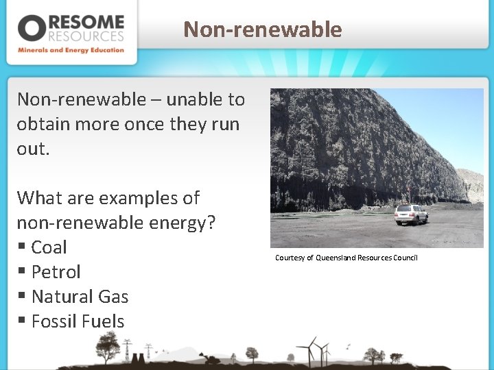 Non-renewable – unable to obtain more once they run out. What are examples of
