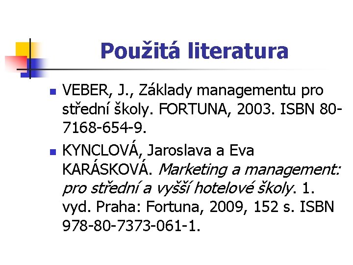 Použitá literatura n n VEBER, J. , Základy managementu pro střední školy. FORTUNA, 2003.