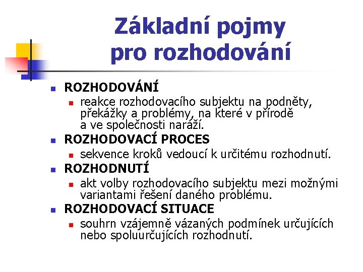 Základní pojmy pro rozhodování n n ROZHODOVÁNÍ n reakce rozhodovacího subjektu na podněty, překážky