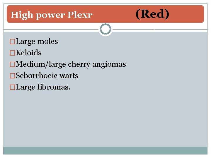 High power Plexr �Large moles �Keloids �Medium/large cherry angiomas �Seborrhoeic warts �Large fibromas. (Red)