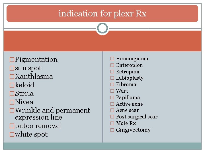indication for plexr Rx �Pigmentation �sun spot �Xanthlasma �keloid �Steria �Nivea �Wrinkle and permanent