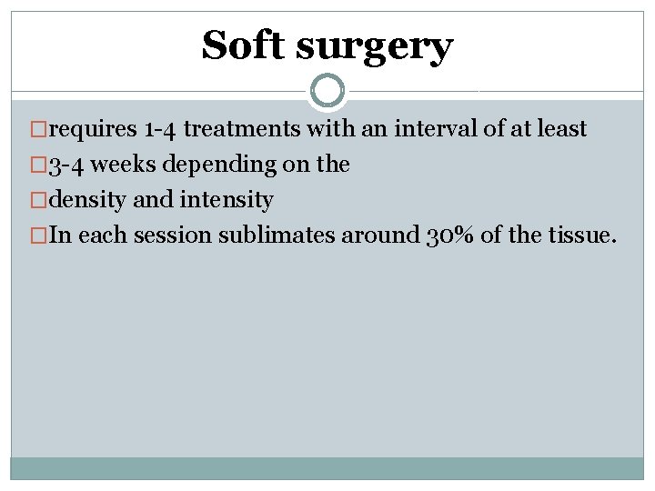 Soft surgery �requires 1 -4 treatments with an interval of at least � 3