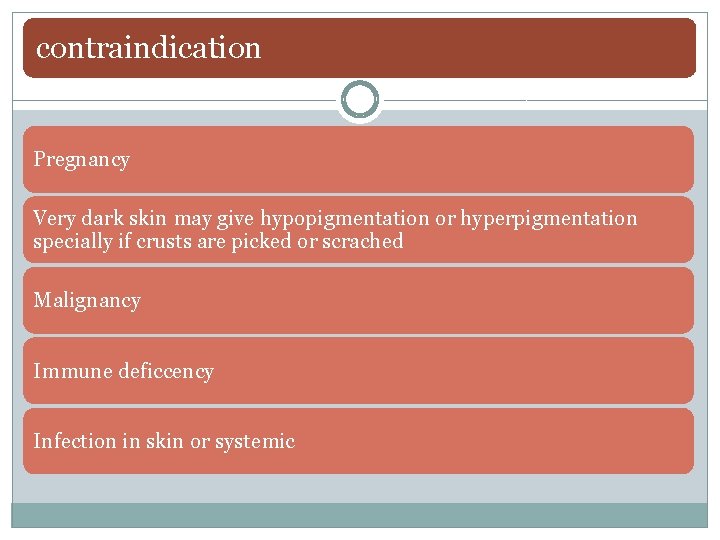 contraindication Pregnancy Very dark skin may give hypopigmentation or hyperpigmentation specially if crusts are