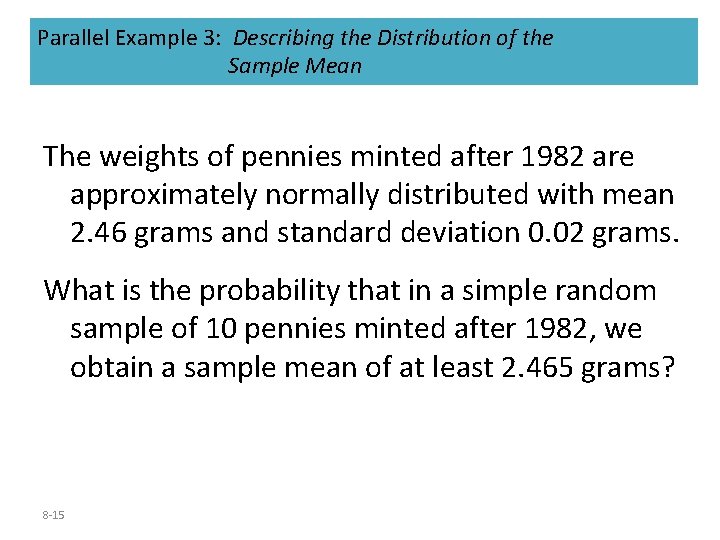 Parallel Example 3: Describing the Distribution of the Sample Mean The weights of pennies Parallel Example 3: Describing the Distribution of the Sample Mean The weights of pennies
