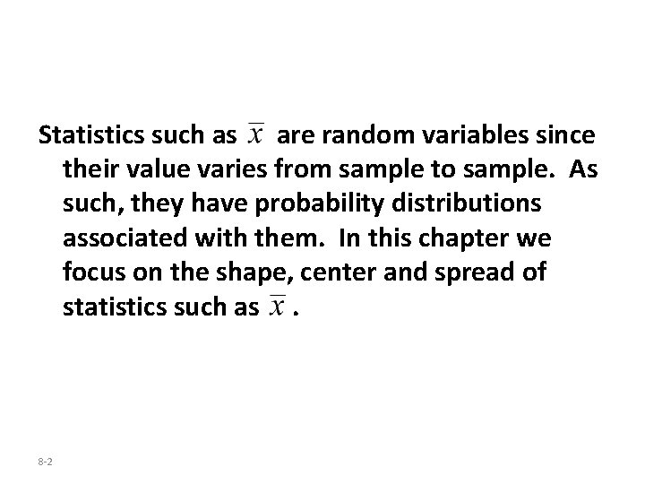 Statistics such as are random variables since their value varies from sample to sample.