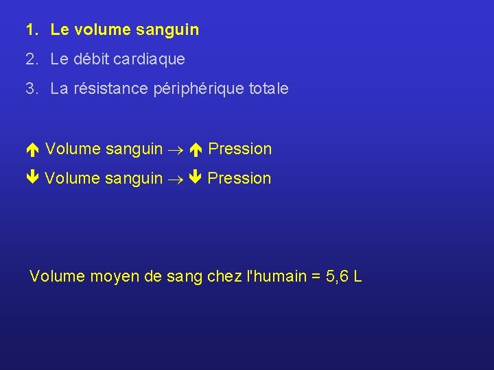 1. Le volume sanguin 2. Le débit cardiaque 3. La résistance périphérique totale Volume