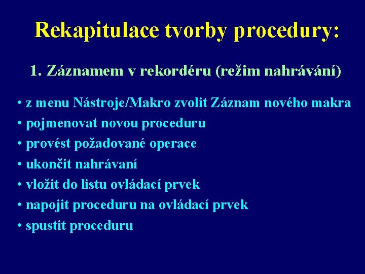 Rekapitulace tvorby procedury: 1. Záznamem v rekordéru (režim nahrávání) • z menu Nástroje/Makro zvolit