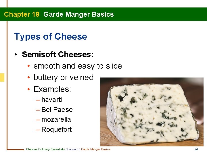 Chapter 18 Garde Manger Basics Types of Cheese • Semisoft Cheeses: • smooth and