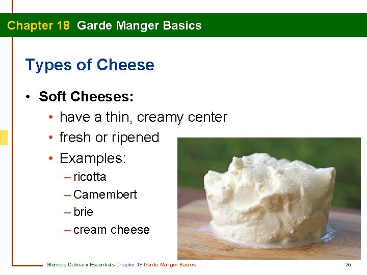 Chapter 18 Garde Manger Basics Types of Cheese • Soft Cheeses: • have a