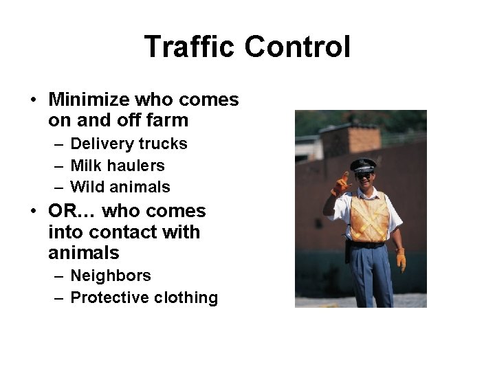 Traffic Control • Minimize who comes on and off farm – Delivery trucks –