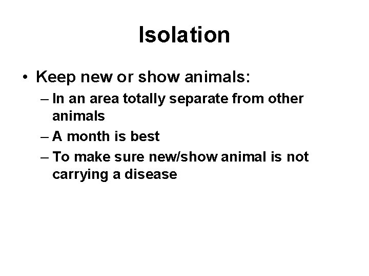 Isolation • Keep new or show animals: – In an area totally separate from