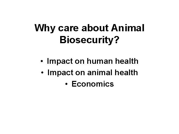 Why care about Animal Biosecurity? • Impact on human health • Impact on animal