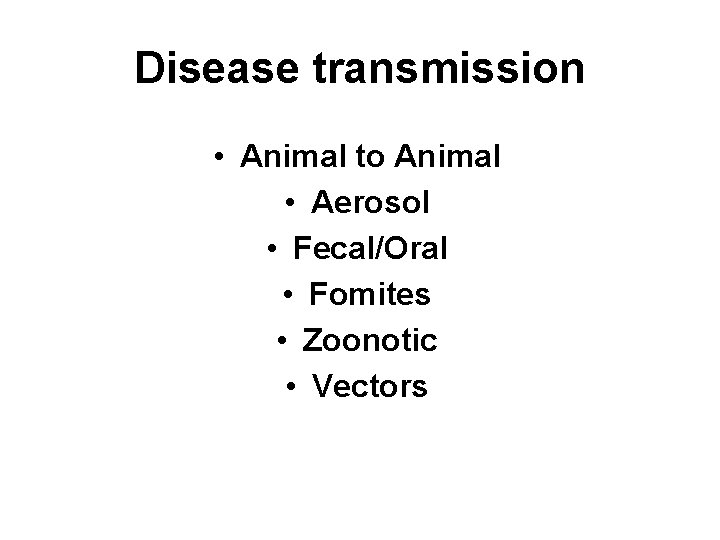 Disease transmission • Animal to Animal • Aerosol • Fecal/Oral • Fomites • Zoonotic