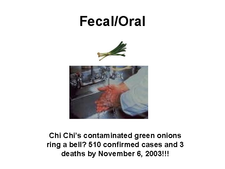 Fecal/Oral Chi’s contaminated green onions ring a bell? 510 confirmed cases and 3 deaths