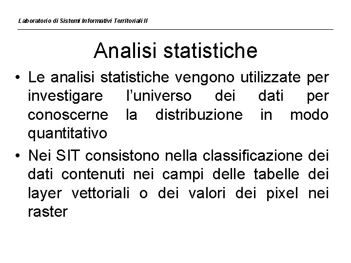 Laboratorio di Sistemi Informativi Territoriali II Analisi statistiche • Le analisi statistiche vengono utilizzate