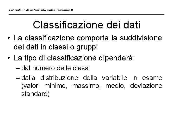 Laboratorio di Sistemi Informativi Territoriali II Classificazione dei dati • La classificazione comporta la