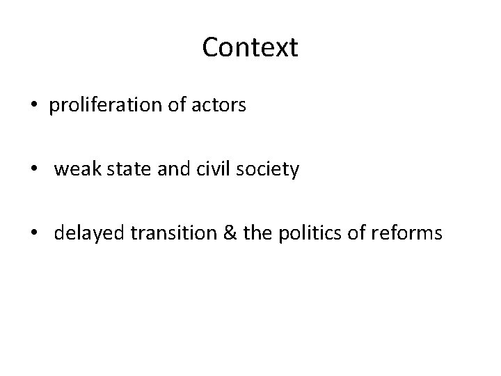 Context • proliferation of actors • weak state and civil society • delayed transition