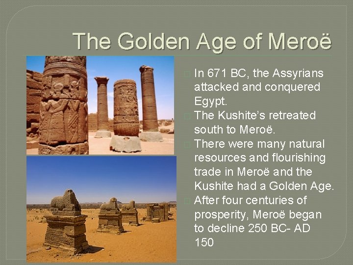 The Golden Age of Meroë In 671 BC, the Assyrians attacked and conquered Egypt.